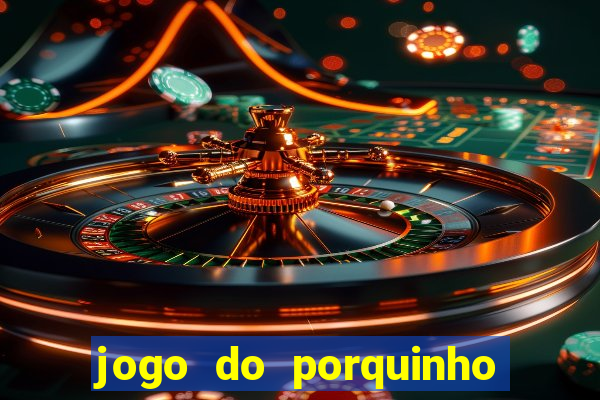 jogo do porquinho que ganha dinheiro